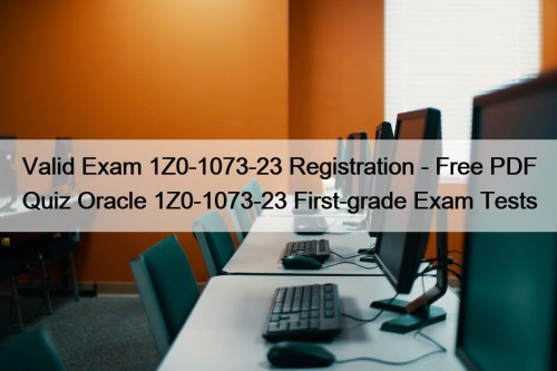 Valid Exam 1Z0-1073-23 Registration - Free PDF Quiz ...